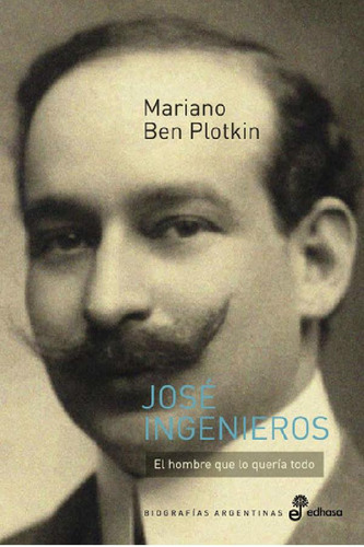 Libro - Jose Ingenieros - El Hombre Que Lo Queria Todo - Pl