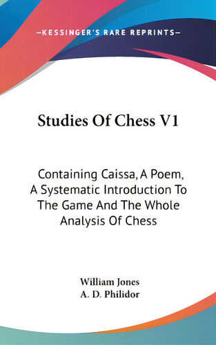 Studies Of Chess V1: Containing Caissa, A Poem, A Systematic Introduction To The Game And The Who..., De Jones, William. Editorial Kessinger Pub Llc, Tapa Dura En Inglés