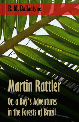 Libro Martin Rattler; Or, A Boy's Adventures In The Fores...