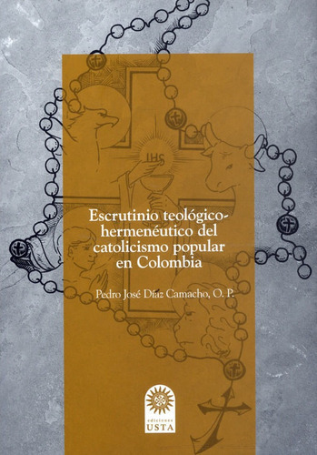 Escrutinio Teológico-hermenéutico Del Catolicismo Popular En Colombia, De Pedro José Díaz Camacho. Editorial U. Santo Tomás, Tapa Blanda, Edición 2022 En Español