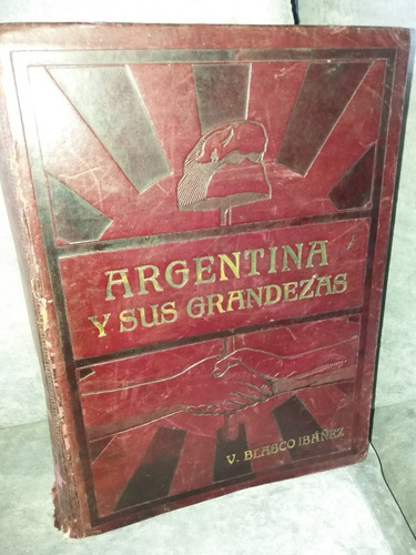 Gran Libro Argentina Y Sus Grandezas Blasco Ibañez 1910
