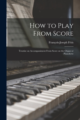 Libro How To Play From Score: Treatise On Accompaniment F...