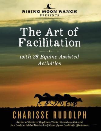 The Art Of Facilitation, With 28 Equine Assisted Activiti...