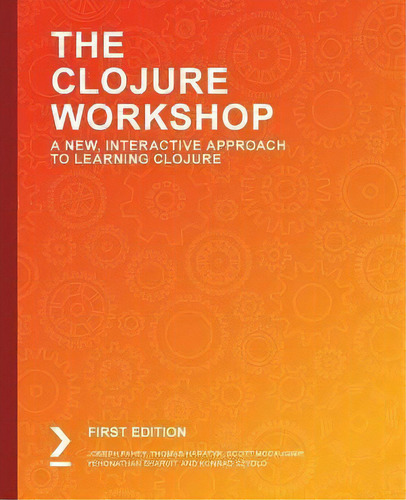 The The Clojure Workshop : Use Functional Programming To Build Data-centric Applications With Clo..., De Joseph Fahey. Editorial Packt Publishing Limited, Tapa Blanda En Inglés