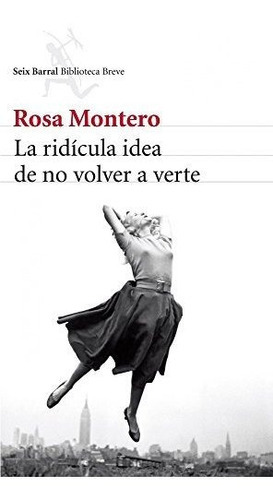 La Ridícula Idea De No Volver A Verte (biblioteca Breve), De Montero, Rosa. Editorial Seix Barral, Tapa Tapa Blanda En Español