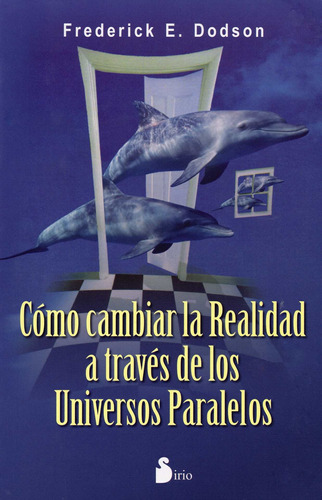Cómo cambiar la realidad a través de los universos paralelos, de Dodson, Frederick E.. Editorial Sirio, tapa blanda en español, 2014