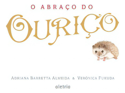 O Abraço Do Ouriço - 1ªed.(2020), De Adriana Barretta Almeida. Editora Aletria, Capa Dura Em Português, 2020