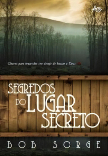 Segredos do Lugar Secreto, de Bob Sorge. Editora Atos, capa mole em português