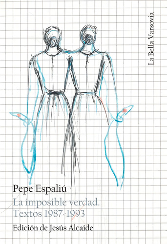 La Imposible Verdad: Textos 1987-1993, De Espaliú, Pepe., Vol. 1. Editorial La Bella Varsovia, Tapa Blanda, Edición Edición De Jesús Alcaide En Español