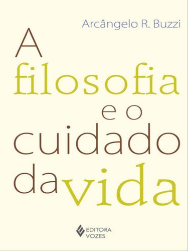A Filosofia E O Cuidado Da Vida, De Buzzi, Arcângelo R.. Editora Vozes, Capa Mole, Edição 1ª Edição - 2014 Em Português