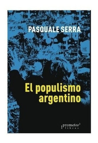 Libro El Populismo Argentino De Pasquale Serra