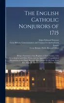 Comprar The English Catholic Nonjurors Of 1715: Being A Summary Of The Register Of Their Estates, With Ge..., De Estcourt, Edgar Edmund 1816-1884. Editorial Legare Street Pr, Tapa Dura En Inglés