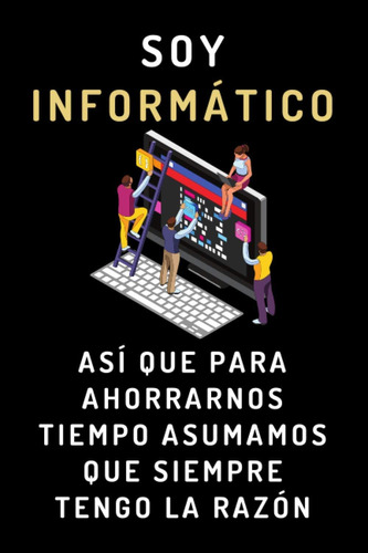 Libro: Soy Informático Así Que Para Ahorrarnos Tiempo Asumam