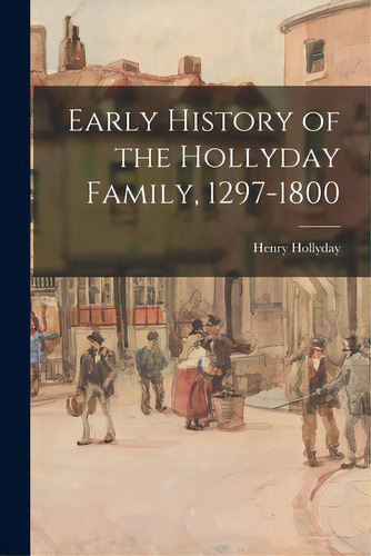 Early History Of The Hollyday Family, 1297-1800, De Hollyday, Henry 1870-. Editorial Hassell Street Pr, Tapa Blanda En Inglés