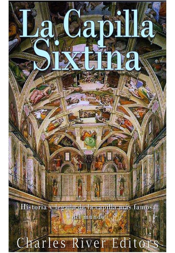 Libro: La Capilla Sixtina: Historia Y Legado De La Capilla M