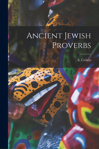 Ancient Jewish Proverbs, De Cohen, A. (abraham) 1887-. Editorial Legare Street Pr, Tapa Blanda En Inglés