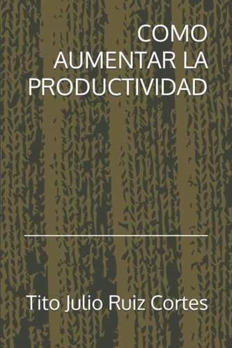 Libro: Como Aumentar La Productividad (spanish Edition)