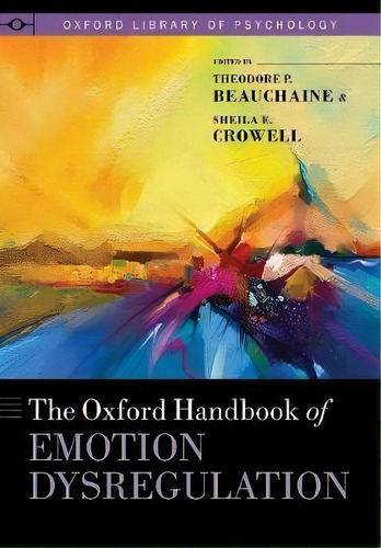 The Oxford Handbook Of Emotion Dysregulation, De Theodore P. Beauchaine. Editorial Oxford University Press Inc, Tapa Dura En Inglés