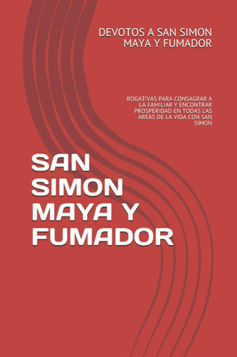 Libro San Simon Maya Y Fumador: Rogativas Para Consagrar A L