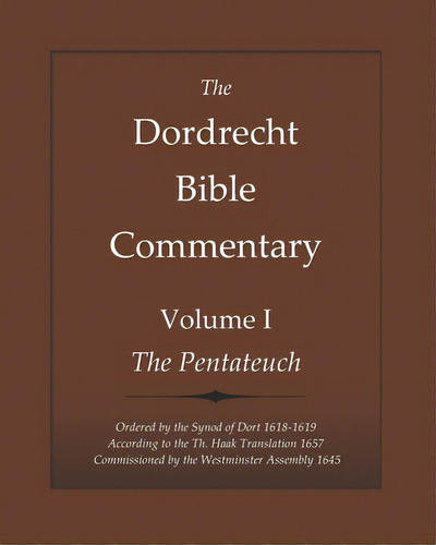 The Dordrecht Bible Commentary: Volume I: The Pentateuch: Ordered By The Synod Of Dort 1618-1619 ..., De Bogerman, Johannes. Editorial Covenant House Pr Llc, Tapa Blanda En Inglés