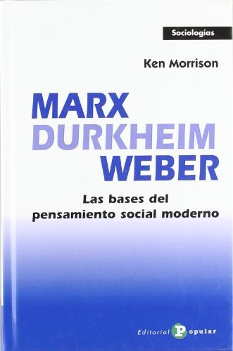 MARX, DURKHEIM, WEBER - KEN MORRISON, de KEN MORRISON. Popular Editorial en español
