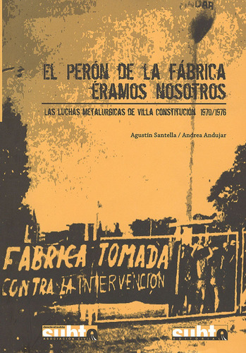 El Perón De La Fábrica Éramos Nosotros : Las Luchas Metalúrg