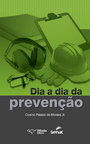 Dia a dia da prevenção, de Moraes Junior, Cosmo Palasio de. Difusão Editora Ltda.,SERVICO NACIONAL DE APRENDIZAGEM COMERCIAL - SENAC ARRJ,Difusão Editora, capa mole em português, 2013