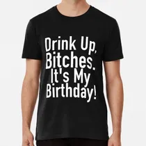 Comprar Remera Drink Up Bitches It's My Birthday Decir Divertido Hum