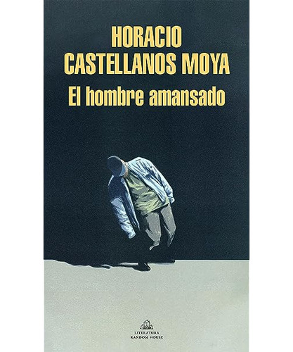 El Hombre Amansado - Horacio Castellanos Moya