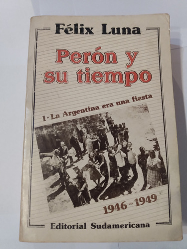 Perón Y Su Tiempo 1 - La Argentina Era Una Fiesta - F. Luna