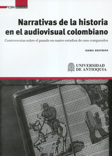 Narrativas De La Historia En El Audiovisual Colombiano, De Restrepo, Isabel. Editorial Universidad De Antioquia, Tapa Blanda, Edición 1 En Español, 2019