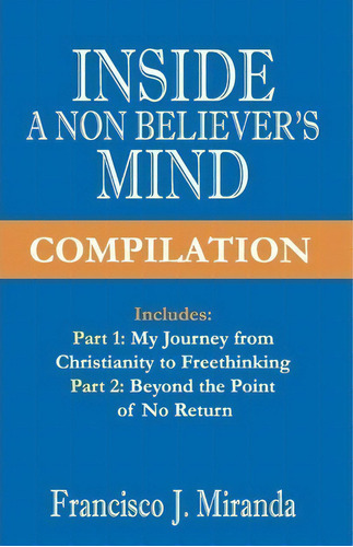 Inside A Non-believer's Mind Compilation, De Francisco J Miranda. Editorial Createspace Independent Publishing Platform, Tapa Blanda En Inglés