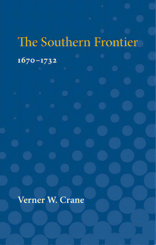 The Southern Frontier: 1670-1732, De Crane, Verner., Vol. 1. Editorial Univ Of Michigan Pr, Tapa Blanda En Inglés