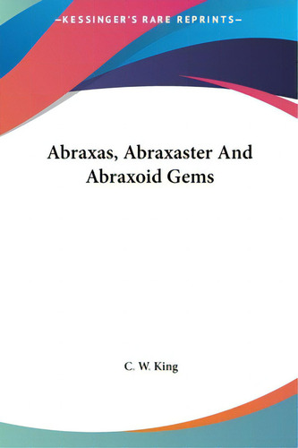 Abraxas, Abraxaster And Abraxoid Gems, De King, C. W.. Editorial Kessinger Pub Llc, Tapa Dura En Inglés