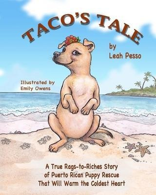 Taco's Tale : A True Rags-to-riches Story Of Puppy Rescue...