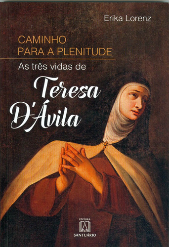 Caminho Para A Plenitude - As Três Vidas De Teresa D Ávil...