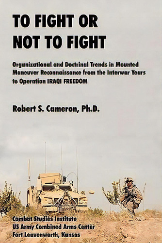 To Fight Or Not To Fight? : Organizational And Doctrinal Trends In Mounted Maneuver Reconnaissanc..., De Robert S. Cameron. Editorial Books Express Publishing, Tapa Blanda En Inglés