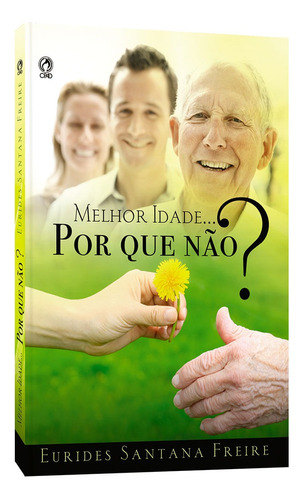 Melhor idade por que não, de Freire, Eurides Santana. Editora Casa Publicadora das Assembleias de Deus, capa mole em português, 2012