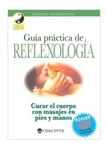 Comprar Guía Practica De Reflexología  Curar El Cuerpo Con Masaje En Pies Y Manos , De Cecilia Fumagalli \u002F Armando Andres Rodriguez., Vol. 1. Editorial Concepto, Tapa Dura En Español, 2011