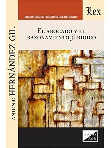 El Abogado Y El Razonamiento Juridico - Hernandez Gil, Anton