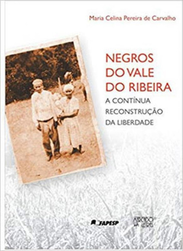 Negros Do Vale Do Ribeira: A Contínua Reconstrução Da Liberdade, De Carvalho, Maria Celina Pereira De. Editora Mercado De Letras, Capa Mole Em Português