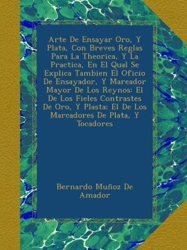 Libro: Arte De Ensayar Oro, Y Plata, Con Breves Reglas Para 