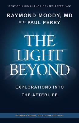 The Light Beyond By Raymond Moody, Md : Explorations Into...