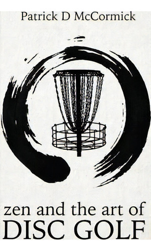 Zen And The Art Of Disc Golf, De Patrick Mccormick. Editorial Createspace Independent Publishing Platform, Tapa Blanda En Inglés