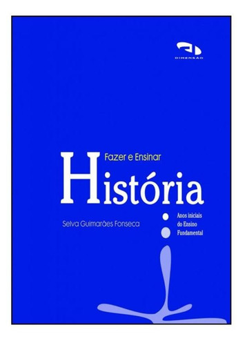 Fazer E Ensinar História, De Selva Guimarães. Editora Dimensao - Didatico, Capa Mole Em Português