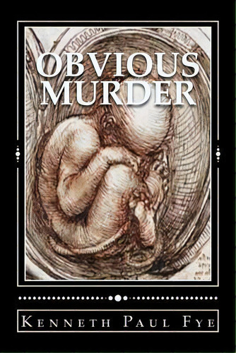 Obvious Murder : The Short March From Abortion To Infanticide, De Kenneth Paul Fye Ph D. Editorial Createspace Independent Publishing Platform, Tapa Blanda En Inglés