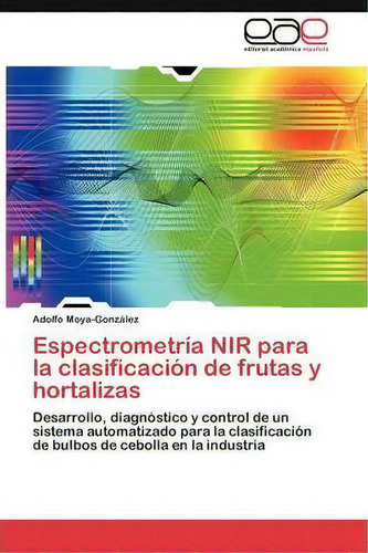 Espectrometria Nir Para La Clasificacion De Frutas Y Hortalizas, De Moya-gonzalez Adolfo. Eae Editorial Academia Espanola, Tapa Blanda En Español
