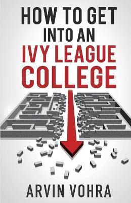 Libro How To Get Into An Ivy League College - Arvin Vohra