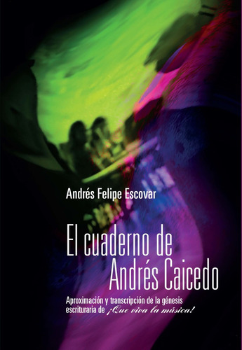 Cuaderno De Andres Caicedo Aproximacion Y Trasncripcion De La Genesis Escrituraria, El, De Escovar, Andres Felipe. Editorial Universidad Del Rosario, Tapa Blanda, Edición 1 En Español, 2021