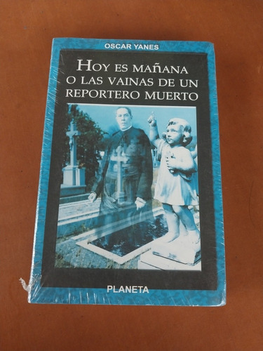 Hoy Es Mañana O Las Vainas De Un Reportero Muerto. Yanes